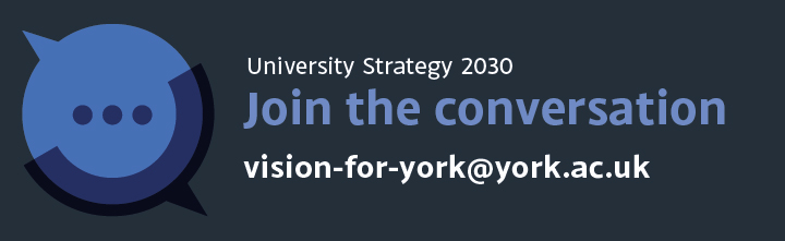 Join the conversation on the University Strategy 2030 (Vision for York)